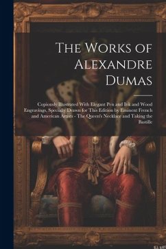 The Works of Alexandre Dumas: Copiously Illustrated With Elegant pen and ink and Wood Engravings, Specially Drawn for This Edition by Eminent French - Anonymous