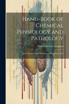 Hand-Book of Chemical Physiology and Pathology: With Lectures Upon Normal and Abnormal Urine - Vaughan, Victor Clarence