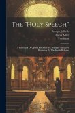 The &quote;holy Speech&quote;: A Collection Of Up-to-date Speeches, Sermons And Laws Pertaining To The Jewish Religion