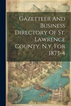 Gazetteer And Business Directory Of St. Lawrence County, N.y. For 1873-4 - Anonymous