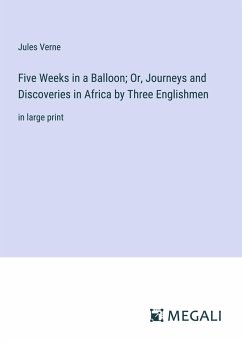 Five Weeks in a Balloon; Or, Journeys and Discoveries in Africa by Three Englishmen - Verne, Jules