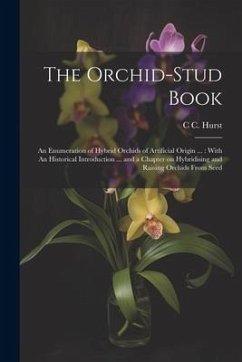 The Orchid-stud Book: An Enumeration of Hybrid Orchids of Artificial Origin ...: With An Historical Introduction ... and a Chapter on Hybrid - Hurst, C. C.