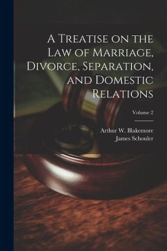 A Treatise on the law of Marriage, Divorce, Separation, and Domestic Relations; Volume 2 - Schouler, James; Blakemore, Arthur W.
