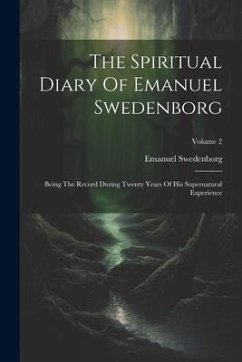 The Spiritual Diary Of Emanuel Swedenborg: Being The Record During Twenty Years Of His Supernatural Experience; Volume 2 - Swedenborg, Emanuel