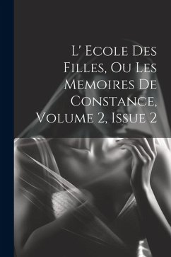 L' Ecole Des Filles, Ou Les Memoires De Constance, Volume 2, Issue 2 - Anonymous