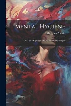 Mental Hygiene: Two Years' Experience Of A Clinical Psychologist - Martin, Lillien Jane