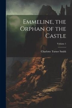 Emmeline, the Orphan of the Castle; Volume 1 - Smith, Charlotte Turner