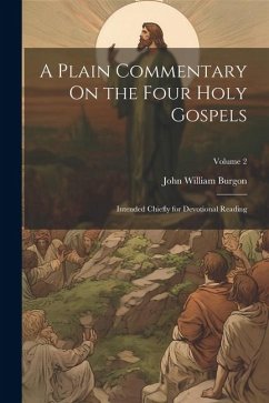 A Plain Commentary On the Four Holy Gospels: Intended Chiefly for Devotional Reading; Volume 2 - Burgon, John William