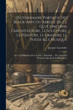 Dictionnaire Portatif Des Beaux-arts Ou Abregé De Ce Qui Concerne L'architecture, Le Sculpture, Le Peinture, Le Gravure, Le Poésie & Le Musique - Lacombe, Jacques