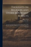 Thoughts on Religion and Other Important Subjects: Recently Translated From the French of Blaise Pascal, With Memoirs of his Life and Writings by the