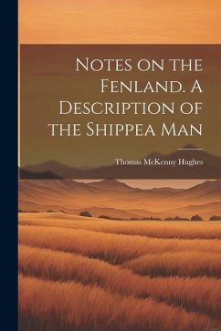 Notes on the Fenland. A Description of the Shippea Man - Hughes, Thomas McKenny