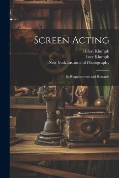 Screen Acting: Its Requirements and Rewards - Klumph, Inez; Klumph, Helen