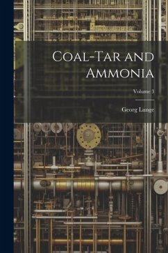 Coal-Tar and Ammonia; Volume 3 - Lunge, Georg