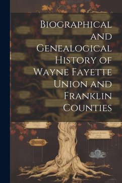 Biographical and Genealogical History of Wayne Fayette Union and Franklin Counties - Anonymous