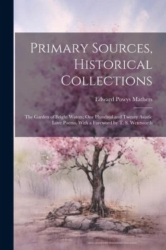 Primary Sources, Historical Collections: The Garden of Bright Waters; One Hundred and Twenty Asiatic Love Poems, With a Foreword by T. S. Wentworth - Mathers, Edward Powys