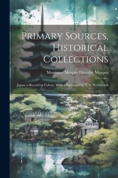 Primary Sources, Historical Collections: Japan, a Record in Colour, With a Foreword by T. S. Wentworth - Menpes Dorothy Menpes, Mortimer