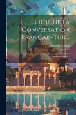 Guide De La Conversation Français-turc: Grammaire, Dialogues, Vocabulaire: Fransizdjè Vè Turktchè Tekellum Riçalèci...