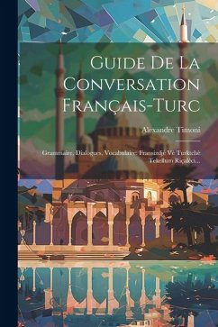 Guide De La Conversation Français-turc: Grammaire, Dialogues, Vocabulaire: Fransizdjè Vè Turktchè Tekellum Riçalèci... - Timoni, Alexandre