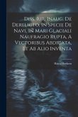 Diss. Iur. Inaug. De Derelicto, In Specie De Navi, In Mari Glaciali Naufragio Rupta, A Vectoribus Abdicata, Et Ab Alio Inventa