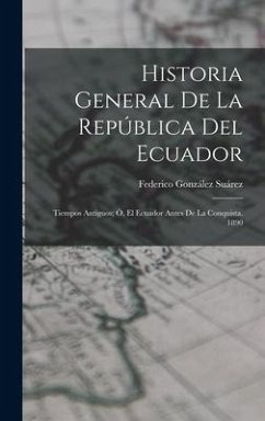 Historia General De La República Del Ecuador: Tiempos Antiguos; Ó, El Ecuador Antes De La Conquista. 1890 - Suárez, Federico González
