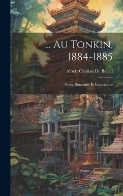 ... Au Tonkin, 1884-1885: Notes, Souvenirs Et Impressions - De Belval, Albert Challan