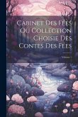 Cabinet Des Fées Ou Collection Choisie Des Contes Des Fées; Volume 1
