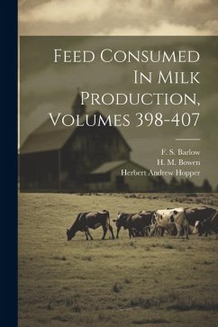 Feed Consumed In Milk Production, Volumes 398-407 - Hopper, Herbert Andrew