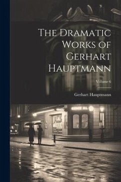 The Dramatic Works of Gerhart Hauptmann; Volume 6 - Hauptmann, Gerhart