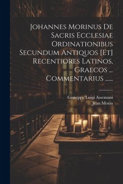 Johannes Morinus De Sacris Ecclesiae Ordinationibus Secundum Antiquos [et] Recentiores Latinos, Graecos ... Commentarius ...... - Morin, Jean