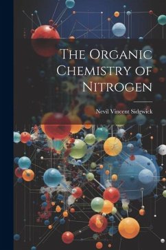 The Organic Chemistry of Nitrogen - Sidgwick, Nevil Vincent