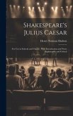 Shakespeare's Julius Caesar: For Use in Schools and Classes: With Introduction and Notes Explanatory and Critical