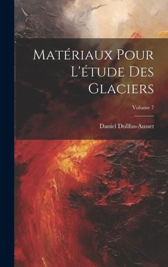 Matériaux Pour L'étude Des Glaciers; Volume 7 - Dollfus-Ausset, Daniel