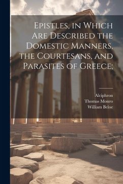 Epistles, in Which are Described the Domestic Manners, the Courtesans, and Parasites of Greece; - Alciphron; Beloe, William; Monro, Thomas