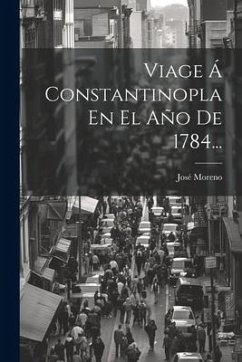 Viage Á Constantinopla En El Año De 1784... - Moreno, José