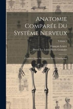 Anatomie Comparée Du Système Nerveux: Considéré Dans Ses Rapports Avec L'intelligence; Volume 2 - Leuret, François; Gratiolet, Pierre I. E. Louis Pierre