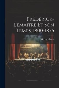 Frédérick-Lemaître Et Son Temps, 1800-1876 - Duval, Georges