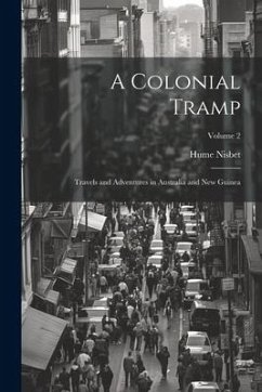 A Colonial Tramp: Travels and Adventures in Australia and New Guinea; Volume 2 - Nisbet, Hume