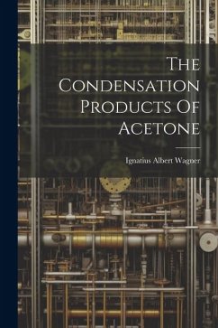 The Condensation Products Of Acetone - Wagner, Ignatius Albert