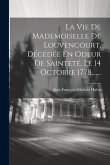 La Vie De Mademoiselle De Louvencourt, Décédée En Odeur De Sainteté, Le 14 Octobre 1778, ......