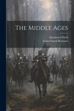 The Middle Ages - Funck-Brentano, Frantz; O'Neill, Elizabeth B.