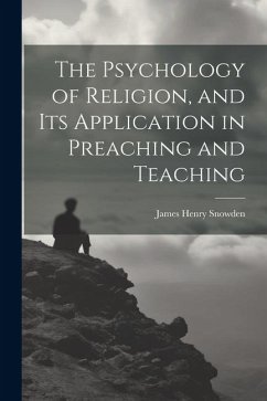 The Psychology of Religion, and its Application in Preaching and Teaching - Snowden, James Henry