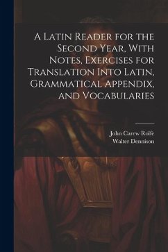 A Latin Reader for the Second Year, With Notes, Exercises for Translation Into Latin, Grammatical Appendix, and Vocabularies - Rolfe, John Carew; Dennison, Walter