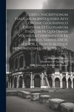 Corpus Inscriptionum Italicarum Antiquioris Aevi Ordine Geographico Digestum Et Glossarium Italicum In Quo Omnia Vocabula Continentur Ex Umbricis, Sab - Fabretti, Ariodante