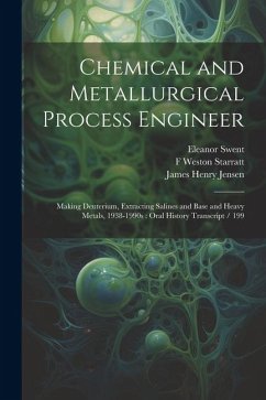 Chemical and Metallurgical Process Engineer: Making Deuterium, Extracting Salines and Base and Heavy Metals, 1938-1990s: Oral History Transcript / 199 - Swent, Eleanor; Jensen, James Henry; Starratt, F. Weston