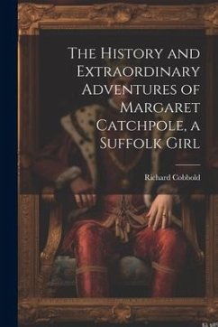 The History and Extraordinary Adventures of Margaret Catchpole, a Suffolk Girl - Cobbold, Richard