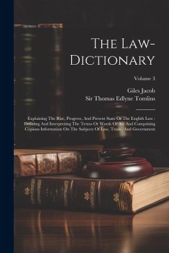 The Law-dictionary: Explaining The Rise, Progress, And Present State Of The English Law: Defining And Interpreting The Terms Or Words Of A - Jacob, Giles