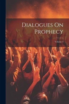 Dialogues On Prophecy; Volume 3 - Anonymous