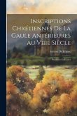 Inscriptions Chrétiennes De La Gaule Antérieures Au Viiie Siècle: Provinces Gallicanes