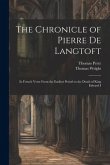 The Chronicle of Pierre De Langtoft: In French Verse From the Earliest Period to the Death of King Edward I