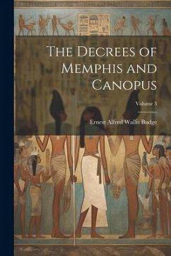 The Decrees of Memphis and Canopus; Volume 3 - Budge, E A Wallis